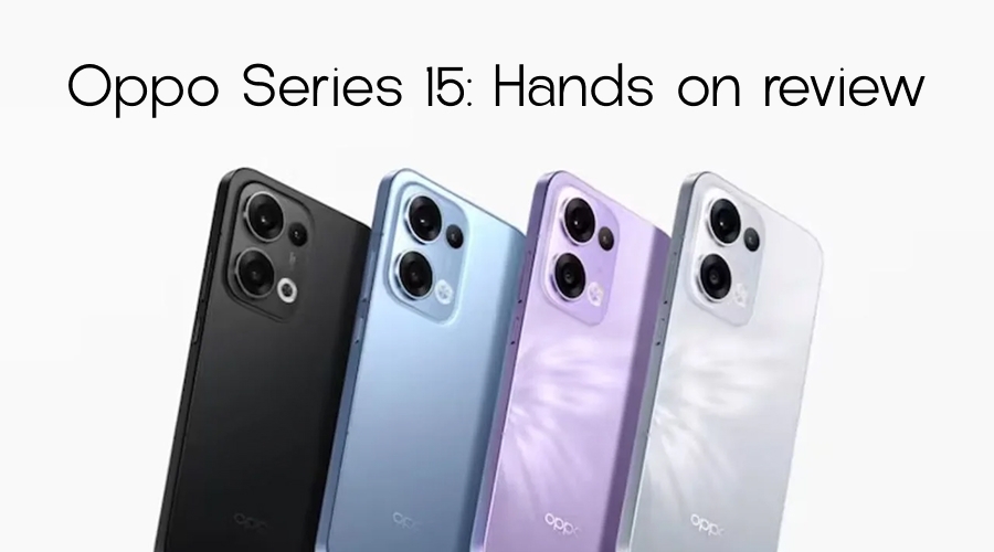 Oppo Series 15: Hands on review