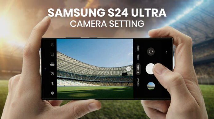 Best Camera Setting for Samsung S24 Ultra