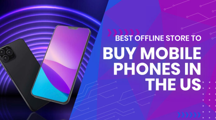 Best Offline Store to Buy Mobile Phones in the US