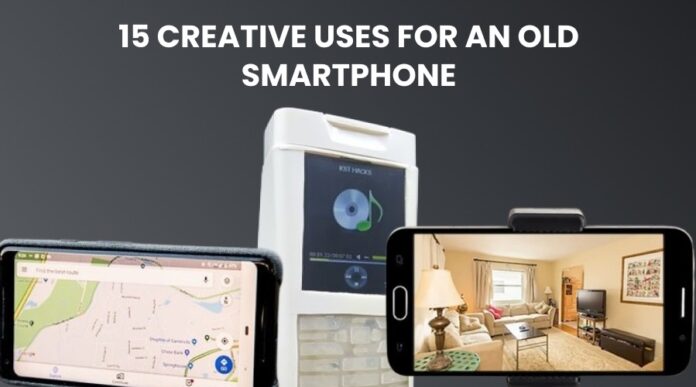 Innovative Uses for an Old Smartphone at Home and Work